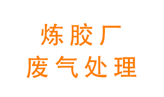 煉膠廠廢氣怎么處理？